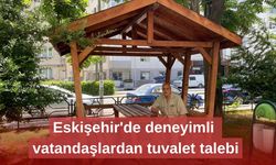 Eskişehir'de deneyimli vatandaşlardan tuvalet talebi