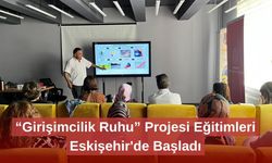 “Girişimcilik Ruhu” Projesi Eğitimleri Eskişehir'de Başladı