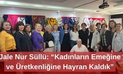 Jale Nur Süllü: “Kadınların Emeğine ve Üretkenliğine Hayran Kaldık”