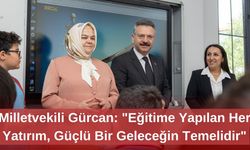 Milletvekili Gürcan: "Eğitime Yapılan Her Yatırım, Güçlü Bir Geleceğin Temelidir"
