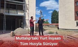 Muttalıp’taki Yurt İnşaatı Tüm Hızıyla Sürüyor