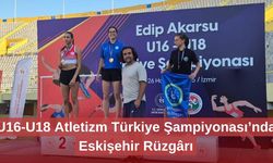 U16-U18 Atletizm Türkiye Şampiyonası’nda Eskişehir Rüzgârı