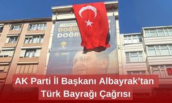 AK Parti İl Başkanı Albayrak’tan Türk Bayrağı Çağrısı