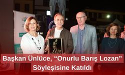 Başkan Ünlüce, “Onurlu Barış Lozan” Söyleşisine Katıldı