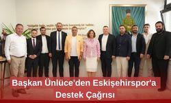 Başkan Ünlüce'den Eskişehirspor'a Destek Çağrısı
