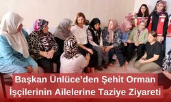 Başkan Ünlüce’den Şehit Orman İşçilerinin Ailelerine Taziye Ziyareti