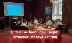 Çifteler ve İnönü’deki Sağlık Hizmetleri Masaya Yatırıldı