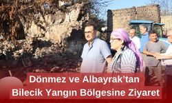 Dönmez ve Albayrak’tan Bilecik Yangın Bölgesine Ziyaret