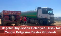 Eskişehir Büyükşehir Belediyesi, Uşak’taki Yangın Bölgesine Destek Gönderdi