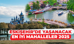 Eskişehir’de Yaşanacak En İyi Mahalleler 2025