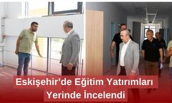 Eskişehir’de Eğitim Yatırımları Yerinde İncelendi