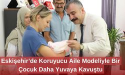 Eskişehir’de Koruyucu Aile Modeliyle Bir Çocuk Daha Yuvaya Kavuştu