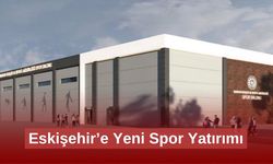 Eskişehir’e Yeni Spor Yatırımı