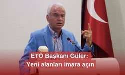 ETO Başkanı Güler: Yeni alanları imara açın