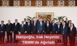 Hatipoğlu, Irak Heyetini TBMM’de Ağırladı