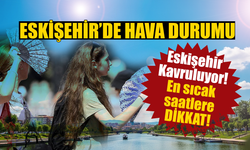 23 Temmuz Eskişehir hava durumu... Eskişehir'de hava kaç derece?