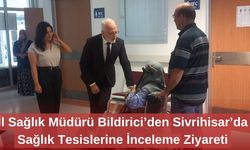 İl Sağlık Müdürü Bildirici’den Sivrihisar’da Sağlık Tesislerine İnceleme Ziyareti