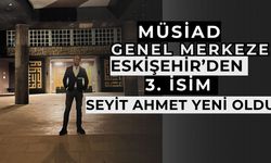 MÜSİAD Genel Merkeze  Eskişehir’den 3’üncü isim