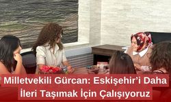 Milletvekili Gürcan: “Eskişehir’i Daha İleri Taşımak İçin Çalışıyoruz”