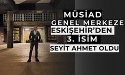 MÜSİAD Genel Merkeze  Eskişehir’den 3’üncü isim