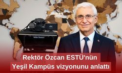 Rektör Özcan ESTÜ'nün Yeşil Kampüs vizyonunu anlattı
