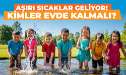Aşırı sıcaklar geliyor! Kimler evde kalmalı?