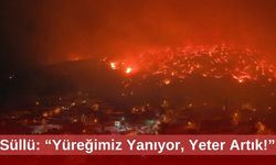 Süllü: “Yüreğimiz Yanıyor, Yeter Artık!”