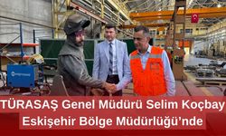 TÜRASAŞ Genel Müdürü Selim Koçbay Eskişehir Bölge Müdürlüğü’nde