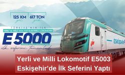 Yerli ve Milli Lokomotif E5003 Eskişehir’de İlk Seferini Yaptı