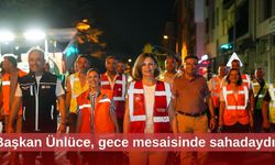 Başkan Ünlüce, gece mesaisinde sahadaydı