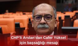 CHP’li Arslan’dan Cafer Yüksel için başsağlığı mesajı
