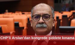 CHP’li Arslan’dan kongrede şiddete kınama