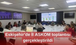 Eskişehir’de İl ASKOM toplantısı gerçekleştirildi