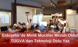 Eskişehir’de Minik Mucitler Mezun Oldu! TÜGVA’dan Teknoloji Dolu Yaz