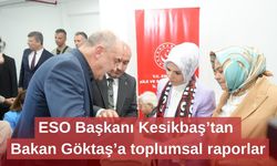 ESO Başkanı Kesikbaş’tan Bakan Göktaş’a toplumsal raporlar