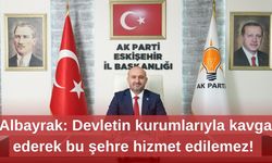 Albayrak: Devletin kurumlarıyla kavga ederek bu şehre hizmet edilemez!