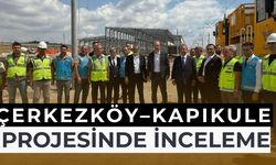 Çerkezköy–Kapıkule Hızlı Tren Projesinde İnceleme