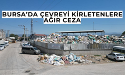 Bursa'da çevreyi kirletenlere ağır cezalar kesildi