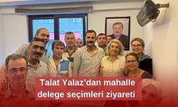 Talat Yalaz’dan mahalle delege seçimleri ziyareti