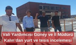 Vali Yardımcısı Güney ve İl Müdürü Kalın’dan yurt ve tesis incelemesi