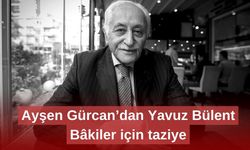 Ayşen Gürcan’dan Yavuz Bülent Bâkiler için taziye