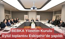 BEBKA Yönetim Kurulu Eylül toplantısı Eskişehir’de yapıldı