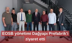 EOSB yönetimi Dağyapı Prefabrik’i ziyaret etti