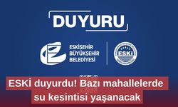 ESKİ duyurdu! Bazı mahallelerde su kesintisi yaşanacak