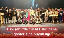 Eskişehir’de “KHATUN” dans gösterisine büyük ilgi