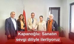 Kapanoğlu: Sanatın sevgi diliyle ilerliyoruz