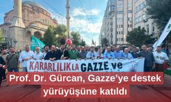 Prof. Dr. Gürcan, Gazze’ye destek yürüyüşüne katıldı