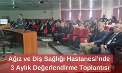 Ağız ve Diş Sağlığı Hastanesi’nde 3 Aylık Değerlendirme Toplantısı
