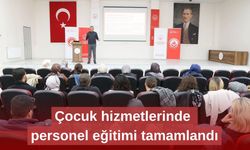 Çocuk hizmetlerinde personel eğitimi tamamlandı