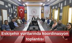 Eskişehir yurtlarında koordinasyon toplantısı